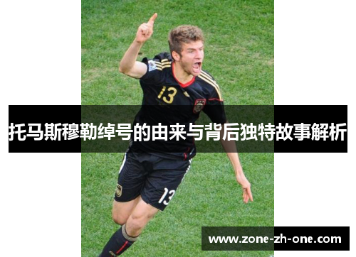 托马斯穆勒绰号的由来与背后独特故事解析
