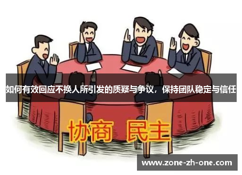 如何有效回应不换人所引发的质疑与争议，保持团队稳定与信任