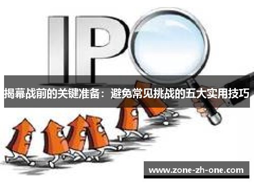 揭幕战前的关键准备:避免常见挑战的五大实用技巧 揭幕战前的关键准备:避免常见挑战的五大实用技巧