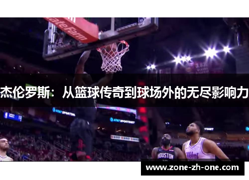 杰伦罗斯:从篮球传奇到球场外的无尽影响力 杰伦罗斯:从篮球传奇到球场外的无尽影响力