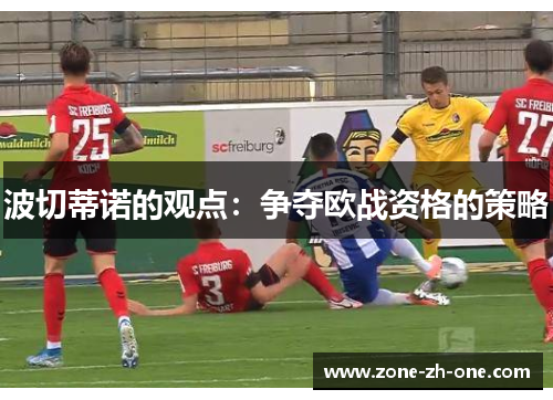 波切蒂诺的观点：争夺欧战资格的策略