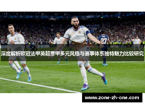 深度解析欧冠法甲英超意甲多元风格与赛事体系独特魅力比较研究