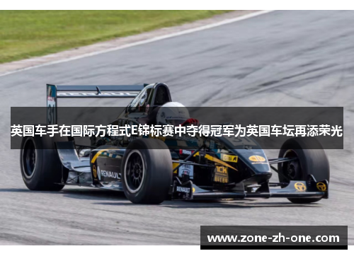 英国车手在国际方程式E锦标赛中夺得冠军为英国车坛再添荣光