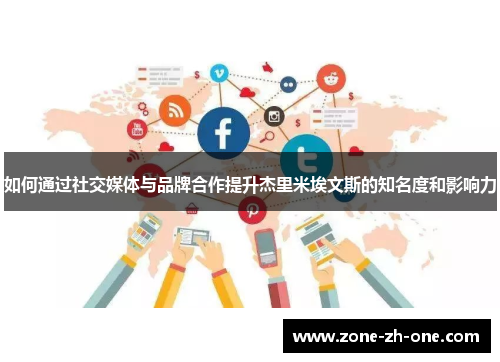 如何通过社交媒体与品牌合作提升杰里米埃文斯的知名度和影响力 如何通过社交媒体与品牌合作提升杰里米埃文斯的知名度和影响力