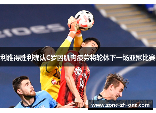 利雅得胜利确认C罗因肌肉疲劳将轮休下一场亚冠比赛