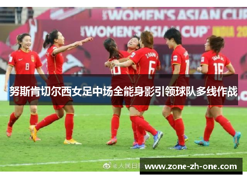努斯肯切尔西女足中场全能身影引领球队多线作战