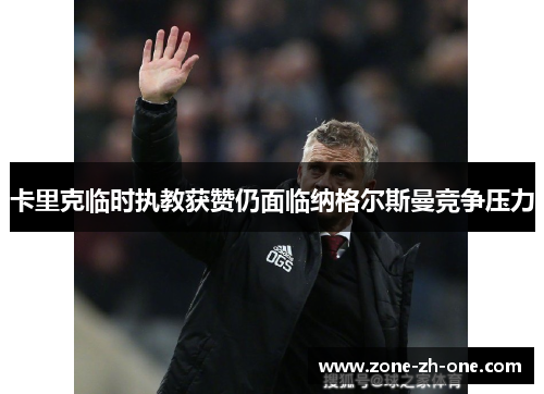 卡里克临时执教获赞仍面临纳格尔斯曼竞争压力