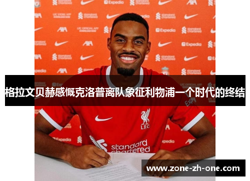 格拉文贝赫感慨克洛普离队象征利物浦一个时代的终结 格拉文贝赫感慨克洛普离队象征利物浦一个时代的终结