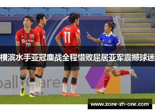 横滨水手亚冠鏖战全程惜败屈居亚军震撼球迷